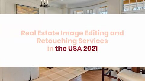 Real Estate Image Editing and Retouching Services in the USA 2021