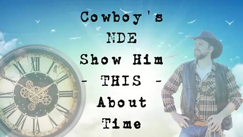 Cowboy's NDE Show Him THIS About Time ~ Near Death Experience Testimonies