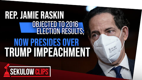 Rep. Jamie Raskin Objected to 2016 Election Results; Now Presides Over Trump Impeachment