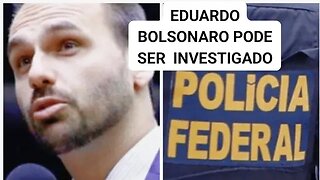 Eduardo bolsonaro Filho de bolsonaro pode ser investigado