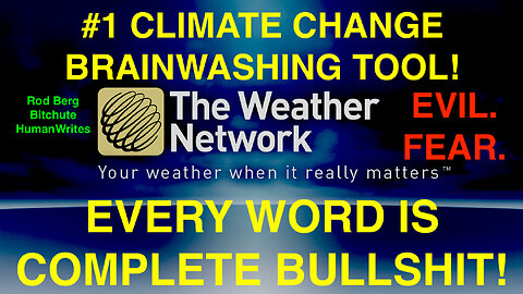 THE WEATHER NETWORK IS THE #1 CLIMATE CHANGE INDOCTRINATOR ! 100% LIES!