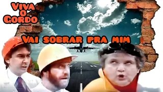 Viva o Gordo; Vai sobrar pra mim 😁