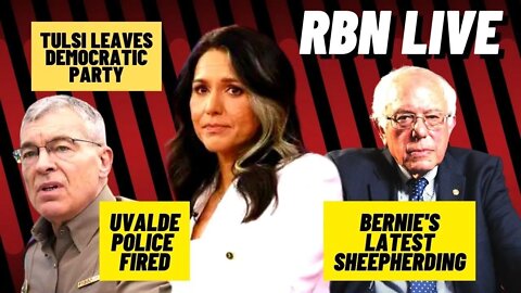 Tulsi Gabbard Leaves Dem Party | Uvalde Police FIRED | Bernie Sander's Latest Sheepherding