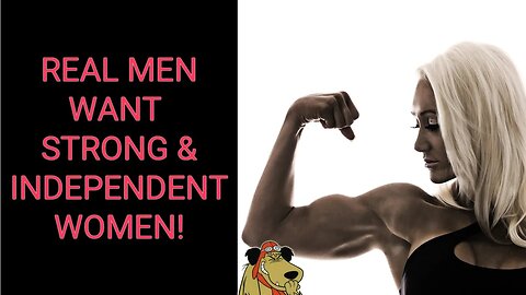 REAL Men Want STRONG & INDEPENDENT Women!