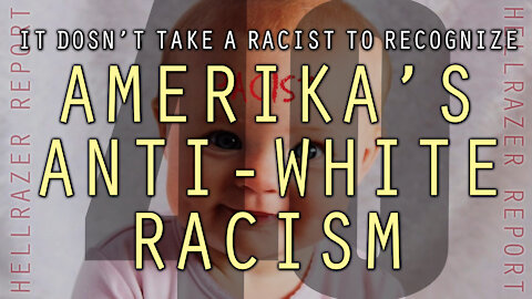 IT DOESN'T TAKE A RACIST TO RECOGNIZE AMERIKA'S ANTI-WHITE RACISM