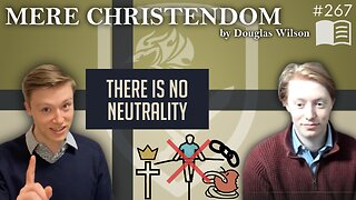 Episode 267: There is No Neutrality (Mere Christendom Ch. 5, 6, & 7)