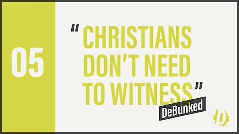 D5: Christians Don't Need to Witness - DeBunked