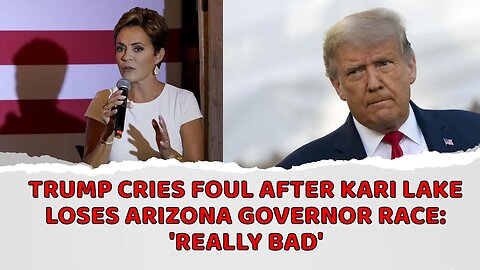 Trump Cries Foul After Kari Lake Loses Arizona Governor Race: 'Really Bad'