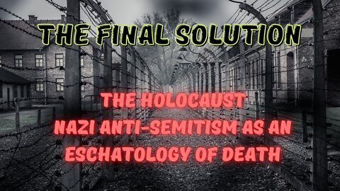 The Final Solution -The Nazi Eschatology of Death