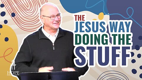 The Jesus Way: Doing the Stuff | Hope Community Church | Pastor Jeff Orluck