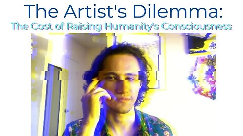 The Artist's Dilemma: The Cost of Raising Humanity's Consciousness