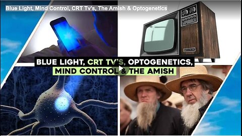 Blue Light, Mind Control, CRT Tv's, The Amish & Optogenetics
