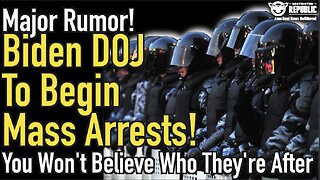 MAJOR RUMOR! Biden DOJ To Begin Mass Arrests & You Won't Believe Who They're Coming For!