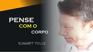 PENSE COM O SEU CORPO TODO, ECKHART TOLLE DUBLADO