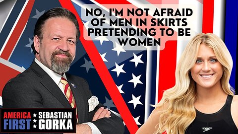 No, I'm not afraid of men in skirts pretending to be women. Riley Gaines with Sebastian Gorka