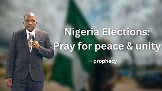 Nigeria Elections: Pray for peace & unity