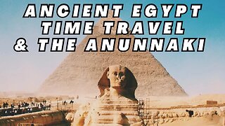 Ancient Egypt, Time Travel, & The Annunaki 👁️