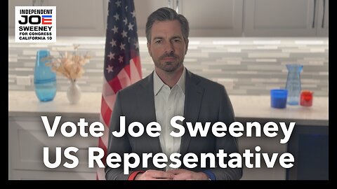 Vote Independent Joe Sweeney, US Rep, California District 10