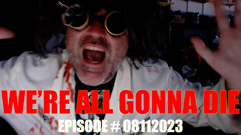 WE'RE ALL GONNA DIE - EPISODE # 08112023