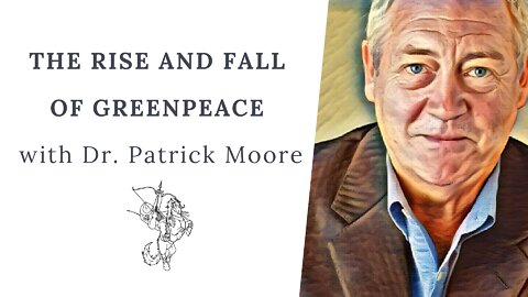 The Rise and Fall of Greenpeace (founder Dr. Patrick Moore)
