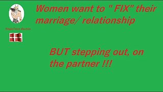 Women want to FIX a marriage, by stepping out !!!