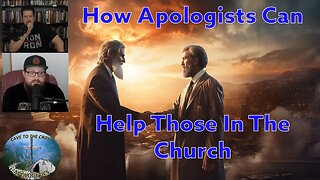 How Apologists Can Help Those In The Church