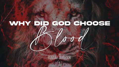 Why did God Choose Blood