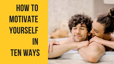 HOW TO MOTIVATE YOURSELF IN TEN WAYS