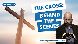 The Cross: Behind the Scenes | Pastor Kent Gearner | 1/22/23
