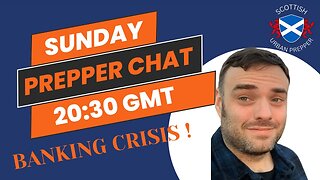 PREPPING - SUNDAY NIGHT CHAT "BANKING CRISIS WILL IT SPREAD ? ARE YOU READY ?"