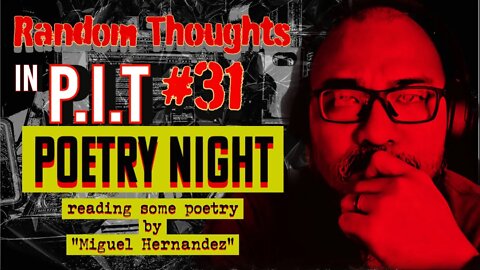 Random Thoughts In The P.i.T #31- Poetry Night - Miguel Hernandez