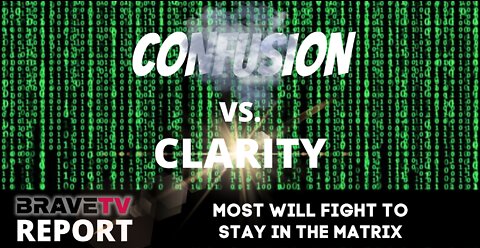 BraveTV REPORT - July 26, 2022 - CONFUSION VS. CLARITY - WILL YOUR FIGHT FOR CONFUSION OR CLARITY?