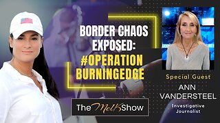 Mel K & Ann Vandersteel | Border Chaos Exposed: #OperationBurningEdge | 10-8-23
