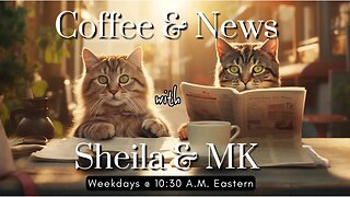 Coffee & News w/Sheila & MK - Ep. 7