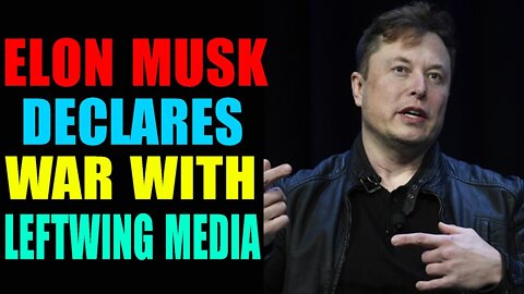 ELON MUSK DECLERES WAR WITH LEFTWING MEDIA - TRUMP NEWS