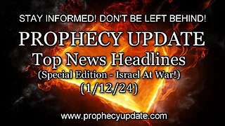 Prophecy Update: Top News Headlines - (Special Edition - Israel At War!) - 1/12/24