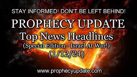 Prophecy Update: Top News Headlines - (Special Edition - Israel At War!) - 1/12/24