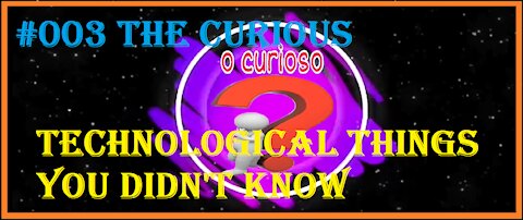 #003 The Curious_ Technological Things You Didn't Know