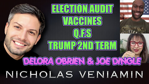 Delora & Joe Discusses Election Audit, Vaccines, QFS and Trumps 2nd Term with Nicholas Veniamin