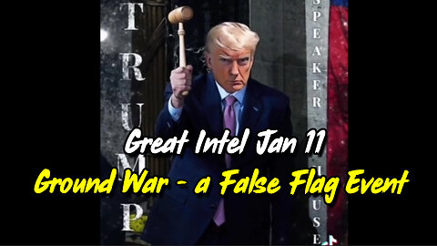 Great Intel Jan 11 "Ground War" - a False Flag Event