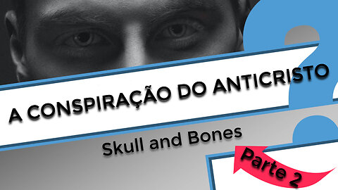 A Conspiração do Anticristo - Parte 2: Skull and Bones