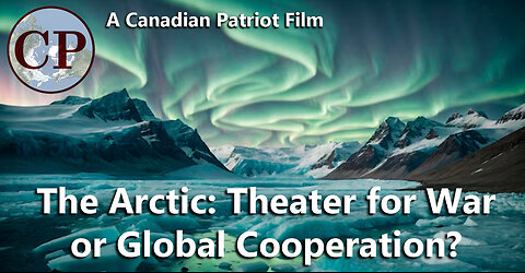 The Arctic: Theater of War or Global Cooperation? A Canadian Patriot Film