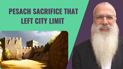 Mishna Pesachim Chapter 7 Mishnah 9. Pesach sacrifice that left the city limit