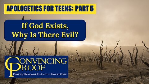 If God Exists, Why Is There Evil? (Apologetics for Teens Part 5)