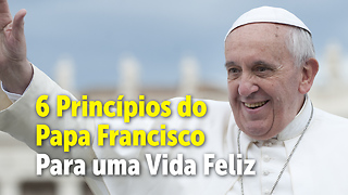 6 Princípios Para Uma Vida Feliz Segundo o Papa Franciso