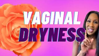 What Causes Vaginal Dryness? What Are the Treatments for Vaginal Dryness? A Doctor Explains