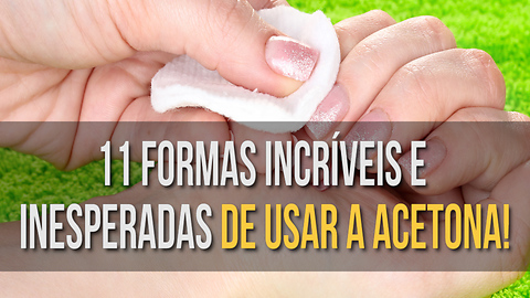 11 Formas incríveis e inesperadas de usar a acetona!