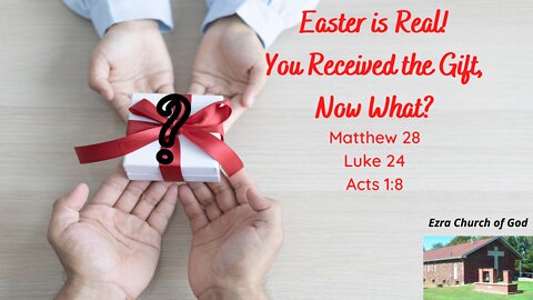 Easter is Real! You Received the Gift, Now What? ~ Matthew 28, Luke 24, Acts 1:8