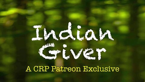 2019-0918 - CRP Patreon Exclusive: Indian Giver