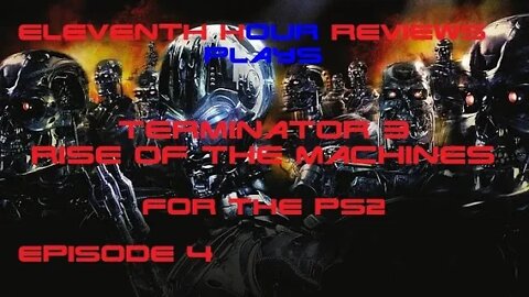 Eleventh Hour Reviews Plays Terminator 3: Rise of the Machines on Ps2 (Episode 4)